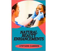 NATURAL BEAUTY ENHANCEMENTS: Expert Tips For Shining Skin, Non-Toxic Makeup, And Holistic Self-Care For Radiant, Ageless Glow