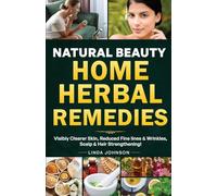 Natural Beauty Home Herbal Remedies: Book For Visibly Clearer & Brighter Skin, Anti-Aging Boosters for Fine lines & Wrinkles, Scalp & Hair Strengthening For Strong lustrous Hair!