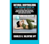 Natural bodybuilding for women over 40: Strength development through clean nutrition, hormone-aware training, and sustainable muscle growth during midlife and beyond