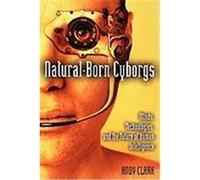 Natural-Born Cyborgs: Minds, Technologies, and the Future of Human Intelligence Clark, Andy (Auteur)