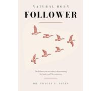 Natural Born Follower: The Follower You Are Today Is Determining the Leader You’ll Be Tomorrow