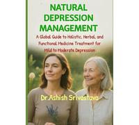 NATURAL DEPRESSION MANAGEMENT: A Global Guide to Holistic, Herbal, and Functional Medicine Treatment for Mild to Moderate Depression