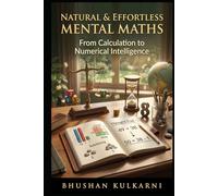 NATURAL & EFFORTLESS MENTAL MATHS: From Calculation to Numerical Intelligence