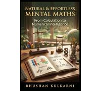 NATURAL & EFFORTLESS MENTAL MATHS: From Calculation to Numerical Intelligence