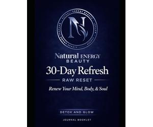 Natural Energy Beauty: 30 Day Refresh-Raw Reset- Renew Your Mind, Body, & Soul: Detox and Glow Journal Booklet