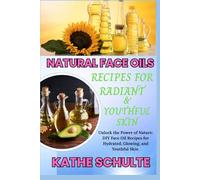 NATURAL FACE OILS RECIPES FOR RADIANT & YOUTHFUL SKIN: Unlock the Power of Nature: DIY Face Oil Recipes for Hydrated, Glowing, and Youthful Skin
