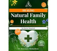 Natural Family Health | Herbal Solutions for 40+ Ailments Without Expensive Doctor Visits: Comprehensive Guide to Treating Everyday Health Issues with Healing Herbs