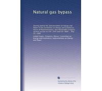 Natural gas bypass: Hearing before the Subcommittee on Energy and Power of the Committee on Energy and Commerce, House of Representatives, One ... on H.R. 3445 and H.R. 4089 ... May 25, 1988