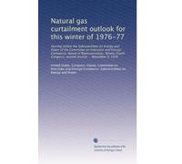 Natural gas curtailment outlook for this winter of 1976-77: Hearing before the Subcommittee on Energy and Power of the Committee on Interstate and ... Congress, second session ... November 9, 1976