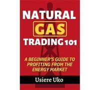 Natural Gas Trading 101 A Beginners Guide to Profiting from the Energy Market - Usiere Uko - Amazon Digital Services LLC KDP - Livre en Anglais Usiere UkoUsiere Uko (Auteur)