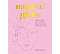 Natural Glow Facial yoga, reflexology, oils, and more for radiant skin - Glenda Taylor - CICO Books - ebook (ePub) - Livre