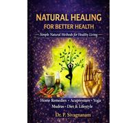 Natural Healing for Better Health: Simple Natural Methods Using Home Remedies, Yoga, Mudras, Acupressure and Healthy Lifestyle