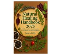 Natural Healing Handbook 2025: A Modern Guide to Natural Remedies, Herbal Healing, and Whole-Body Wellness