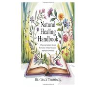 Natural Healing Handbook: A Practical Guide to Herbal Remedies, Holistic Therapies, and Natural Wellness