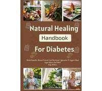 Natural Healing Handbook For Diabetes: Herbal Remedies, Natural Protocols And Nutritional Approaches To Support Blood Sugar Balance And Whole Body Wellness