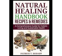 Natural Healing Handbook Recipes & Remedies: A Comprehensive Guide for Holistic Living and Sustainable Health