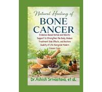 Natural Healing of Bone Cancer: Evidence-Based Herbal and Holistic Support to Strengthen the Body, Reduce Treatment Side Effects, and Restore Quality of Life Alongside Modern Cancer Care