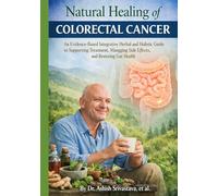 Natural Healing of Colorectal cancer: An Evidence-Based Integrative Herbal and Holistic Guide to Supporting Treatment, Managing Side Effects, and Restoring Gut Health