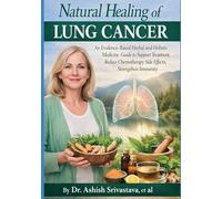 Natural Healing of Lung Cancer: An Evidence-Based Herbal and Holistic Medicine Guide to Support Treatment, Reduce Chemotherapy Side Effects, Strengthen Immunity