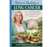 Natural Healing of Lung Cancer: An Evidence-Based Herbal and Holistic Medicine Guide to Support Treatment, Reduce Chemotherapy Side Effects, Strengthen Immunity