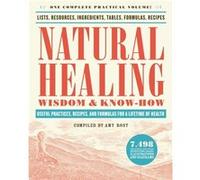 Natural Healing Wisdom & Know How: Useful Practices, Recipes, and Formulas for a Lifetime of Health