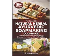 Natural Herbal Ayurvedic Soapmaking Cookbook: A Step-by-Step Guide to Making Natural, Chemical-Free Soaps for Skin Healing & Glow
