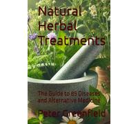 Natural Herbal Treatments: The Guide to 85 Diseases and Alternative Medicine