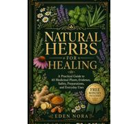 Natural Herbs for Healing: A Beginner’s Guide to 40 Medicinal Plants, Practical Uses, Modern Evidence, and Safer Home Apothecary Skills