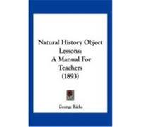 Natural History Object Lessons: A Manual for Teachers (1893) Ricks, George (Auteur)