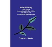 Natural History; Uncle Philip's Conversations With The Children About Tools And Trades Among Inferior Animals