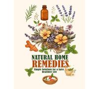 Natural Home Remedies: A Beginners Guide to Creating a Home Apothecary Including Over 100 Herbal Recipes Using Herbs Spices and Essential Oils