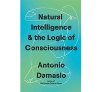 Natural Intelligence & the Logic of Consciousness - Antonio Damasio - Pantheon - ebook (ePub) - Livre