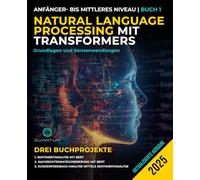 Natural Language Processing mit Transformers: Grundlagen und Kernanwendungen: NLP mit Transformers mit Python meistern. Text, Bilder und Video