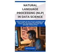 NATURAL LANGUAGE PROCESSING (NLP) IN DATA SCIENCE: Applications of NLP in data science for analyzing text data and performing tasks like sentiment analysis and machine translation