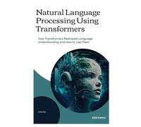 Natural Language Processing using Transformers: How Transformers Reshaped Language Understanding and How to Use Them