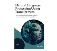Natural Language Processing using Transformers: How Transformers Reshaped Language Understanding and How to Use Them