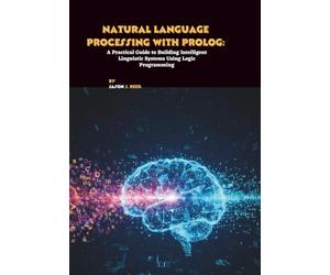 Natural Language Processing with Prolog: A Practical Guide to Building Intelligent Linguistic Systems Using Logic Programming