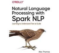Natural Language Processing with Spark NLP by Alex Thomas Alex Thomas (Auteur)