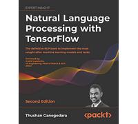 Natural Language Processing with TensorFlow: The definitive NLP book to implement the most sought-after machine learning models and tasks, 2nd Edition