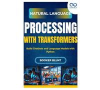 Natural Language Processing with Transformers: Build Chatbots and Language Models with Python