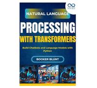 Natural Language Processing With Transformers: Build Chatbots And Language Models With Python