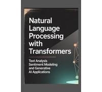 Natural Language Processing with Transformers: Text Analysis, Sentiment Modeling, and Generative AI Applications