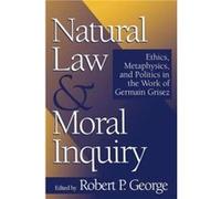 Natural Law and Moral Inquiry by Robert P. George