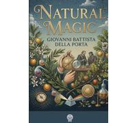Natural Magic: A Renaissance compendium of scientific secrets: experiments in magnetism, optics, metallurgy, distillation, cosmetics, gardening, and cryptography.