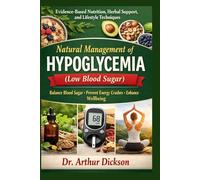 NATURAL MANAGEMENT OF HYPOGLYCEMIA (LOW BLOOD SUGAR): Evidence-Based Nutrition, Herbal Support, and Lifestyle Techniques to Balance Blood Sugar and Prevent Energy Crashes