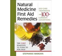 Natural Medicine First Aid Remedies: Self-Care Treatments for 100+ Common Conditions