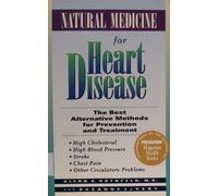 Natural Medicine for Heart Disease: The Best Alternative Methods for Prevention and Treatment : High Cholesterol, High Blood Pressure, Stroke, Chest Pain, Other Circulatory Problems