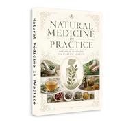 Natural Medicine in Practice - Botanical Solutions for Everyday Ailments | A Practical Guide to Herbal Remedies, Holistic Health, Immune Support and Natural Healing
