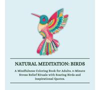 Natural Meditation: Birds: A Mindfulness Coloring Book for Adults. 5-Minute Stress Relief Rituals with Soaring Birds and Inspirational Quotes.