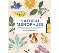 Natural Menopause: Herbal Remedies, Aromatherapy, CBT, Nutrition, Exercise, HRT...for Perimenopause, Menopause, and Beyond